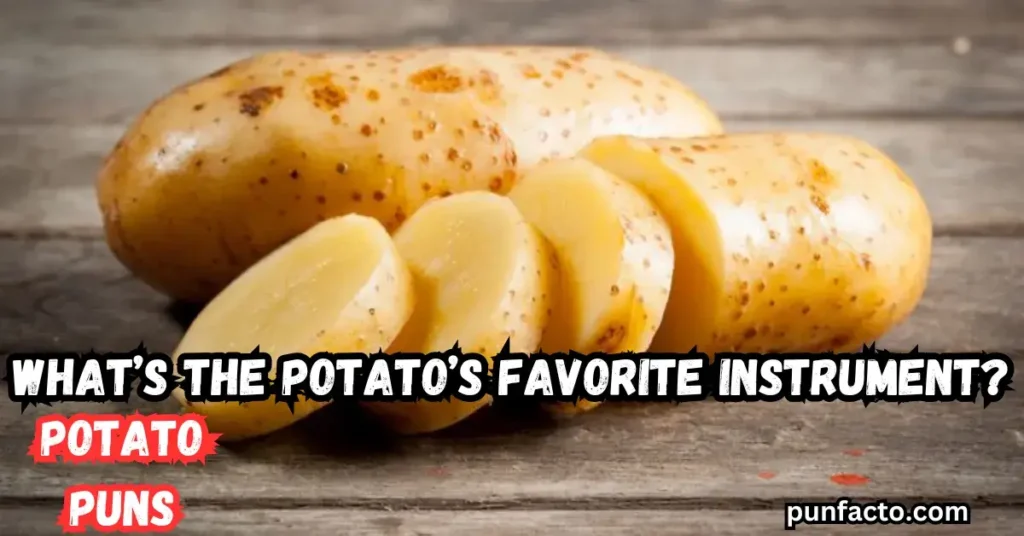 What’s the potato’s favorite instrument